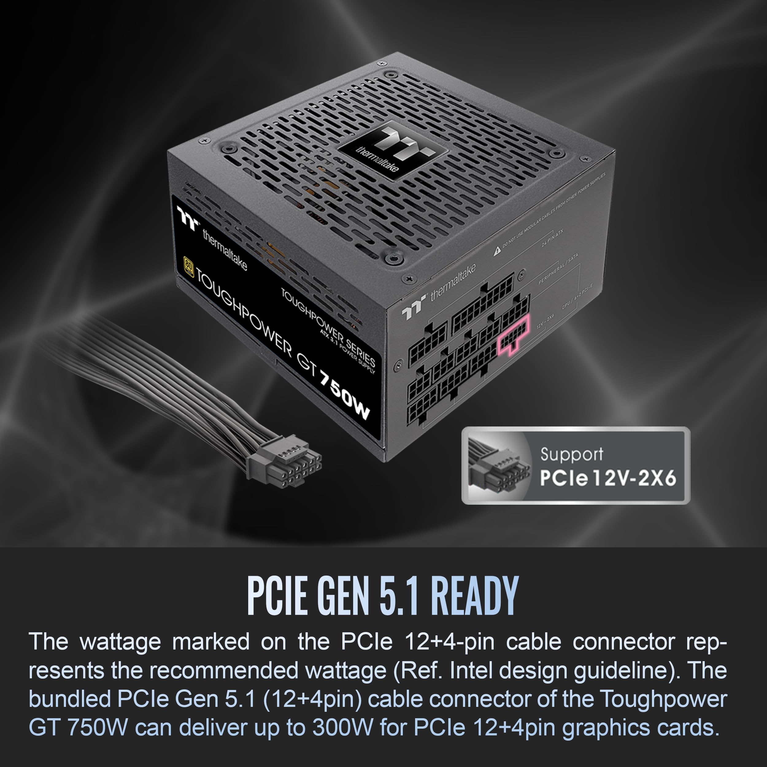 Thermaltake Toughpower GT 750W ATX 3.1 Standard Power Supply; 80 Plus Gold Efficiency; Smart Zero Fan; Native 300W PCIe 5.1 Connector; PS-TPT-0750FNFAGU-3; 5 Year Warranty 4