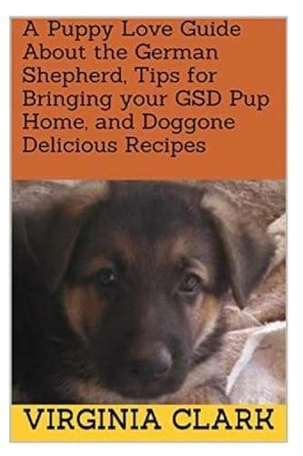 A Puppy Love Guide About the German Shepherd, Tips for Bringing your GSD Pup Home,and Doggone Delicious Recipes