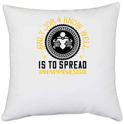 UDNAG White Polyester 'Job | Only Job I Know Well is to Spread Happiness' Pillow Cover [16 Inch X 16 Inch] 1