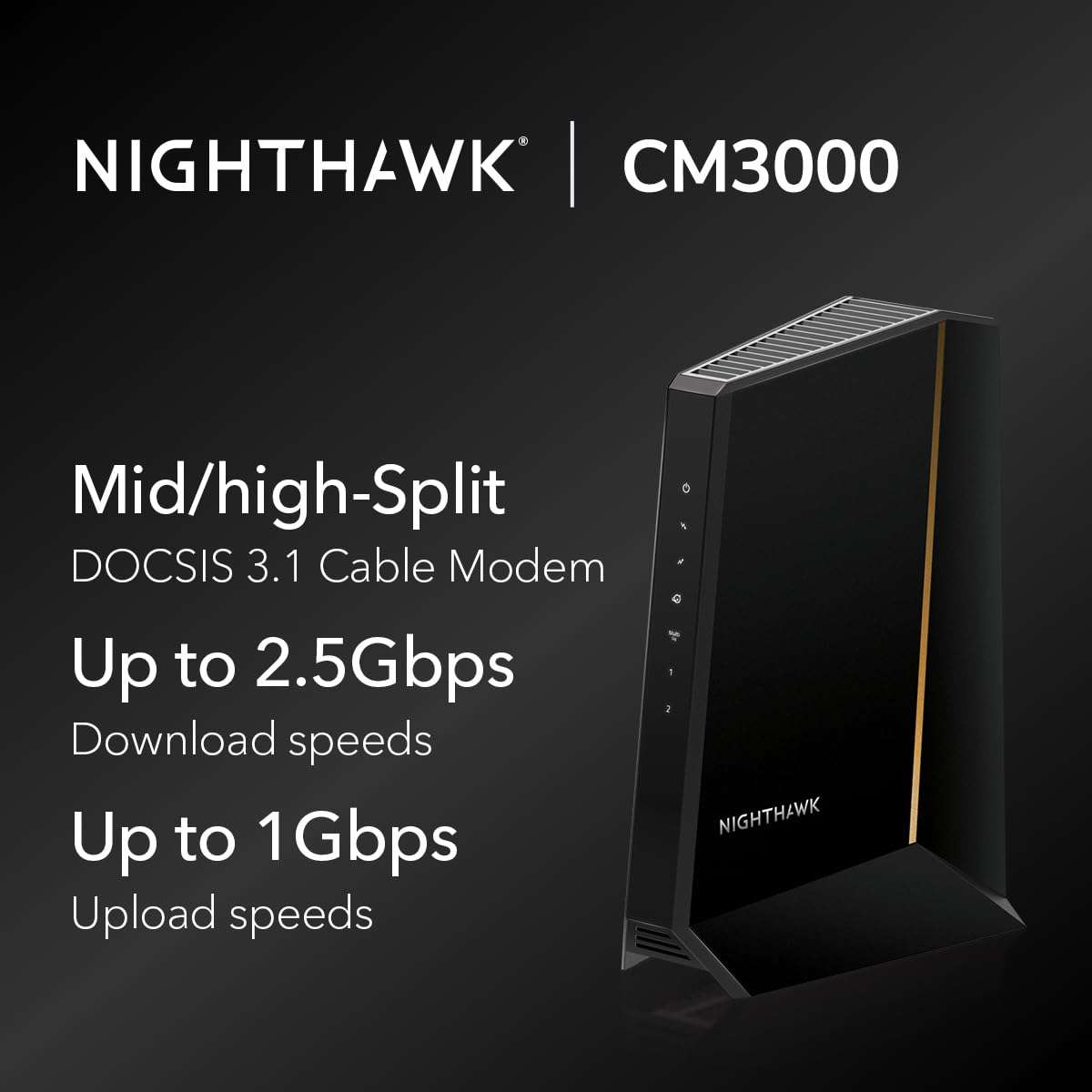 NETGEAR Nighthawk DOCSIS 3.1 Mid/high-Split Cable Modem (CM3000-1AZNAS) – Approved for Today’s Fastest Speeds - Works With all Cable Providers, Incl. Xfinity, Spectrum, Cox - Cable Plans up to 2.5Gbps 2