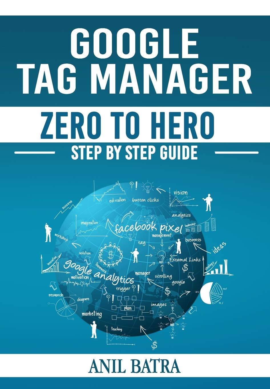 Google Tag Manager Zero To Hero: Step by Step Guide for Learning Google Tag Manager
